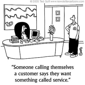 cartoon drawing of 2 people in an office. The standing man says to the woman sitting behind the desk, "Someone calling themselves a customer says they want something called service."